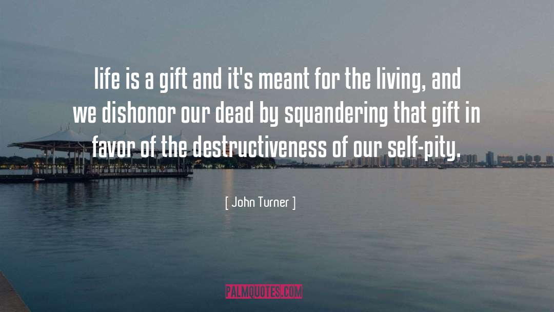 John Turner Quotes: life is a gift and