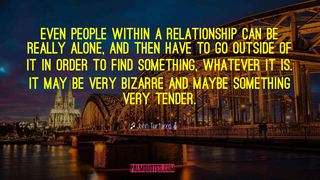 John Turturro Quotes: Even people within a relationship