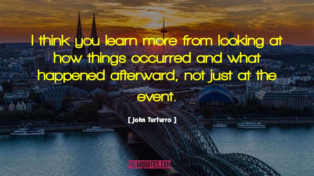 John Turturro Quotes: I think you learn more