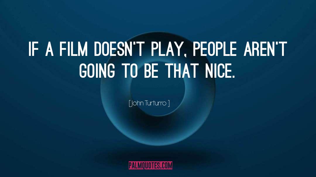 John Turturro Quotes: If a film doesn't play,