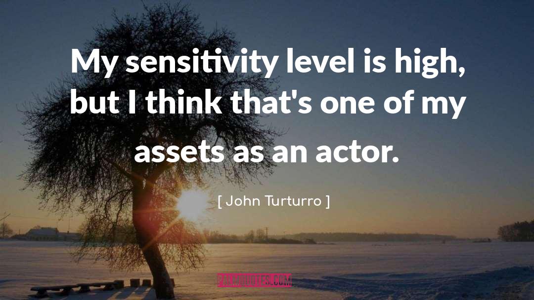 John Turturro Quotes: My sensitivity level is high,