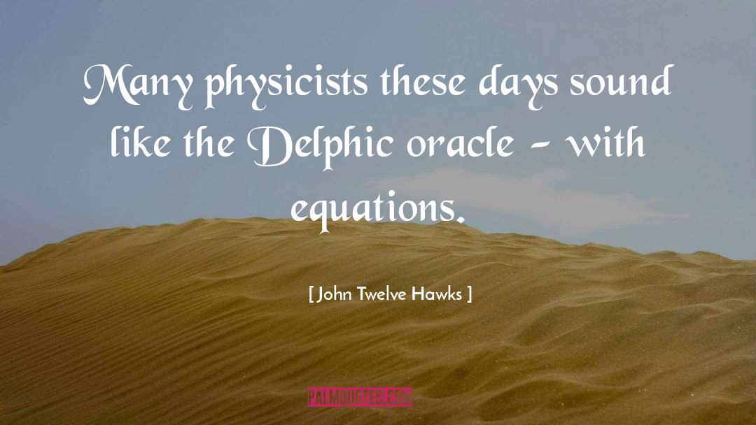 John Twelve Hawks Quotes: Many physicists these days sound