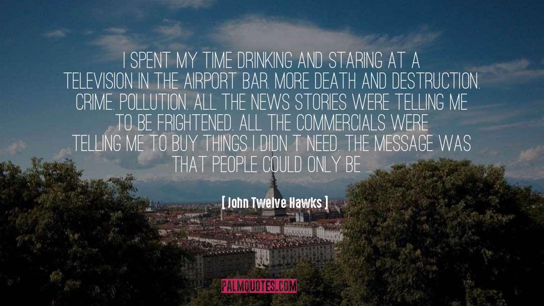 John Twelve Hawks Quotes: I spent my time drinking