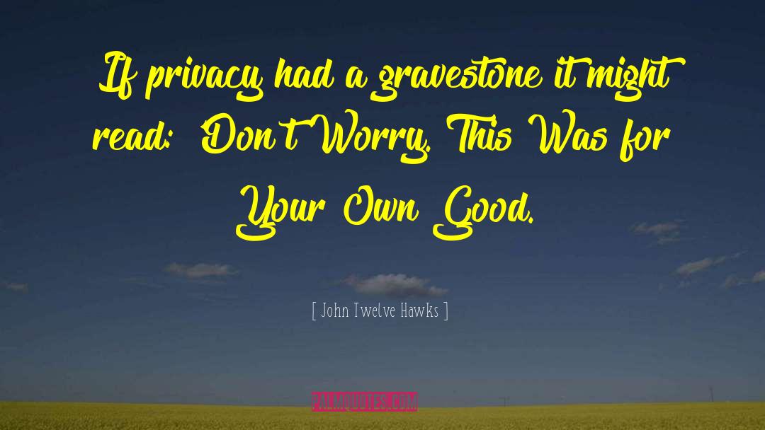 John Twelve Hawks Quotes: If privacy had a gravestone