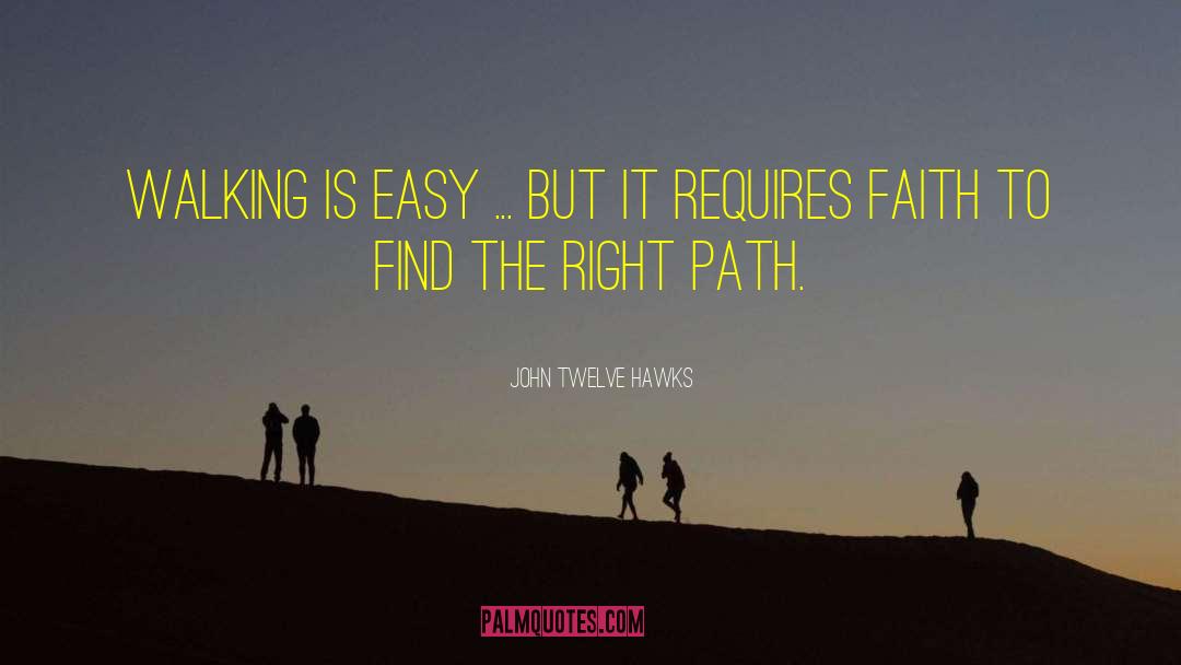 John Twelve Hawks Quotes: Walking is easy ... but