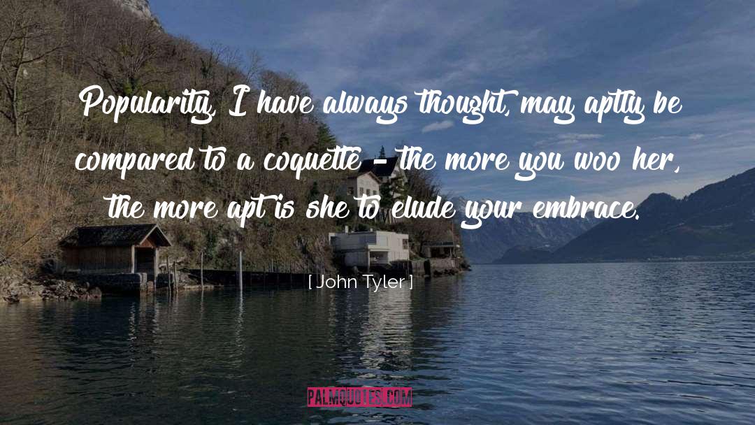 John Tyler Quotes: Popularity, I have always thought,