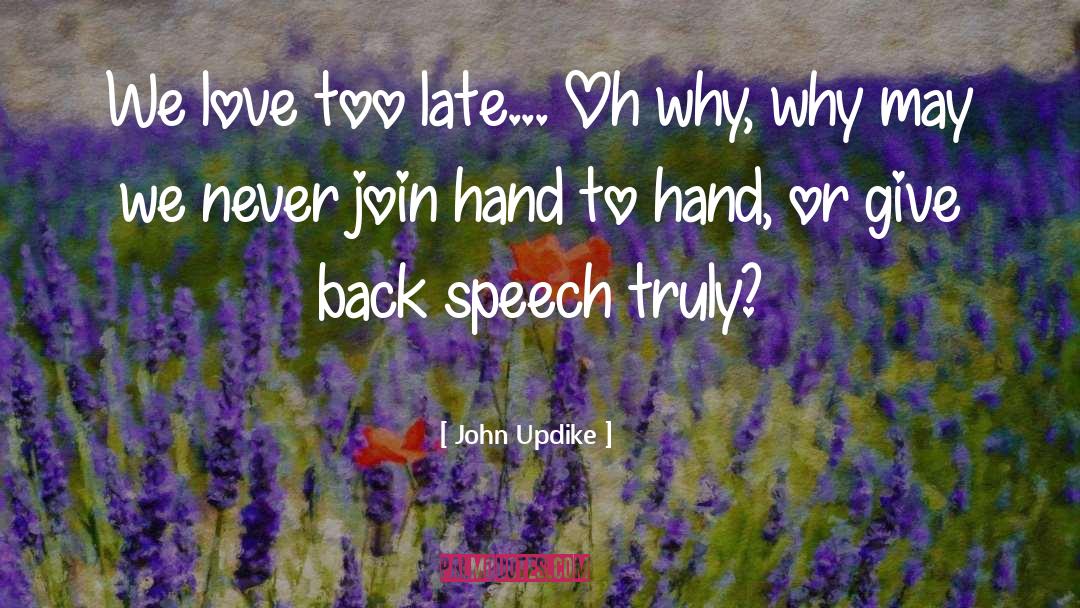 John Updike Quotes: We love too late... Oh