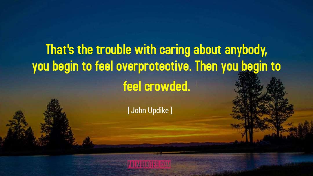 John Updike Quotes: That's the trouble with caring