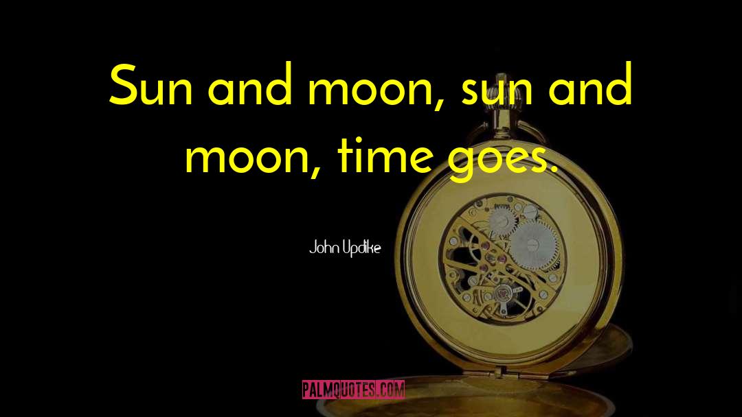 John Updike Quotes: Sun and moon, sun and