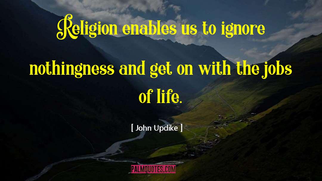 John Updike Quotes: Religion enables us to ignore