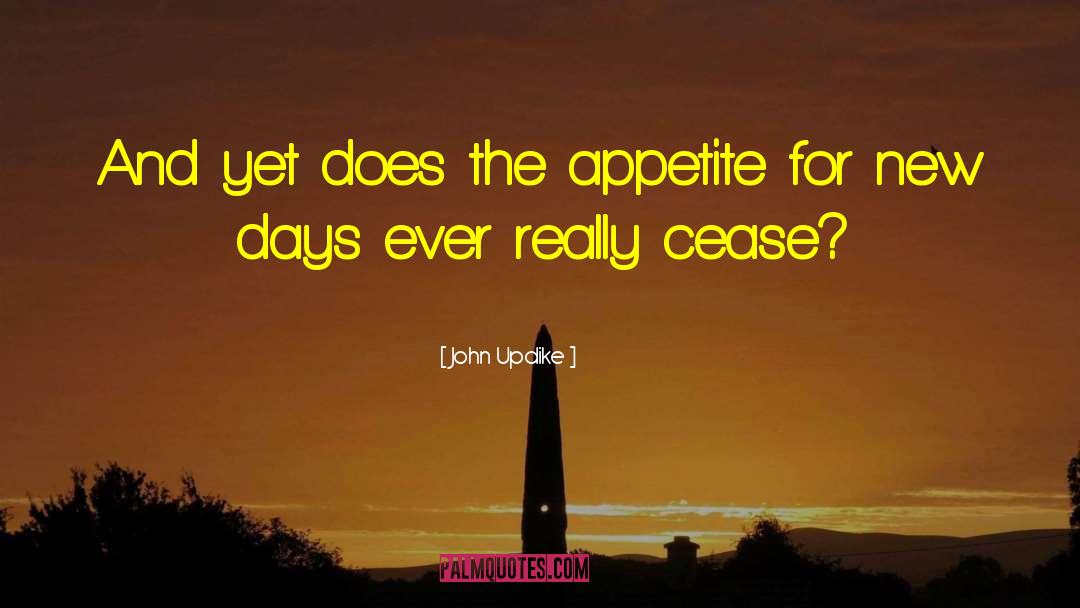 John Updike Quotes: And yet does the appetite