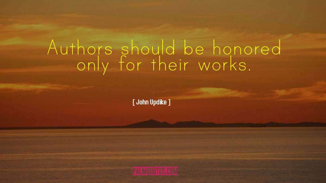 John Updike Quotes: Authors should be honored only