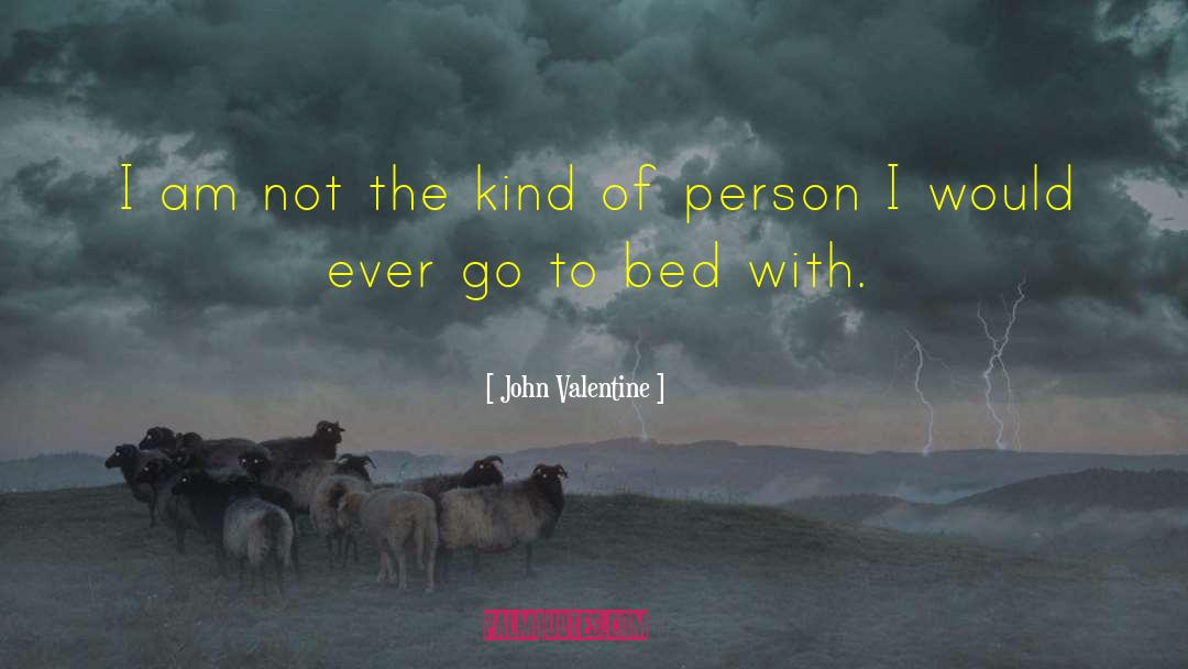 John Valentine Quotes: I am not the kind