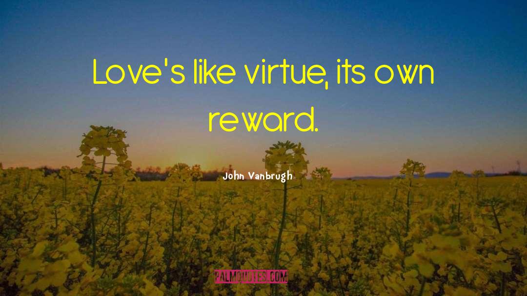 John Vanbrugh Quotes: Love's like virtue, its own