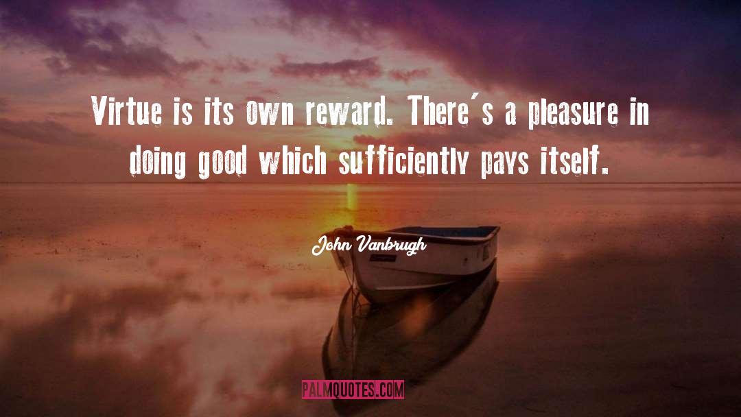 John Vanbrugh Quotes: Virtue is its own reward.