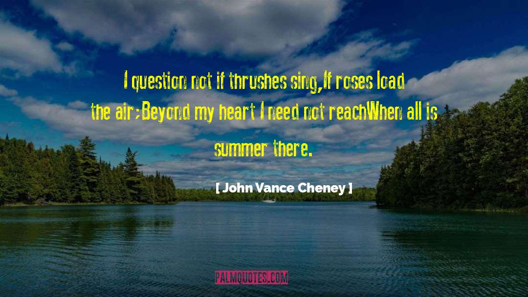 John Vance Cheney Quotes: I question not if thrushes