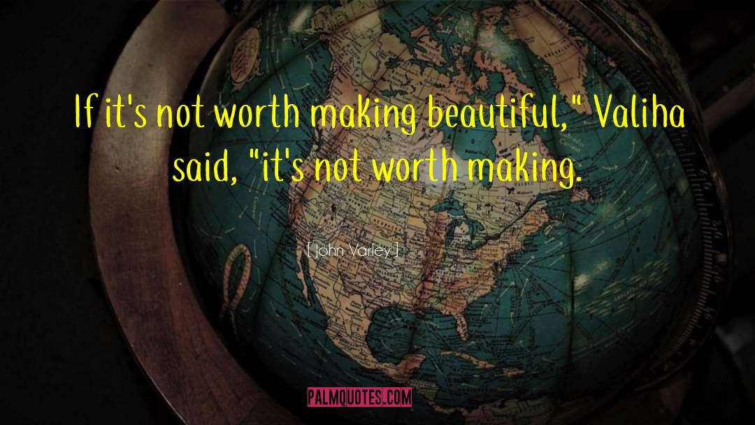 John Varley Quotes: If it's not worth making
