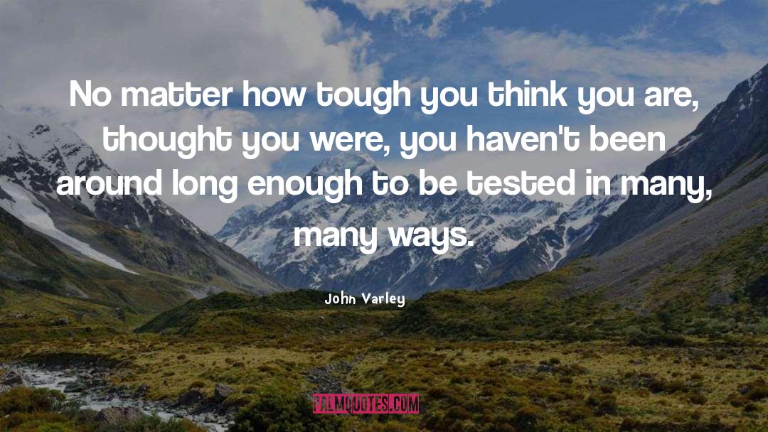 John Varley Quotes: No matter how tough you