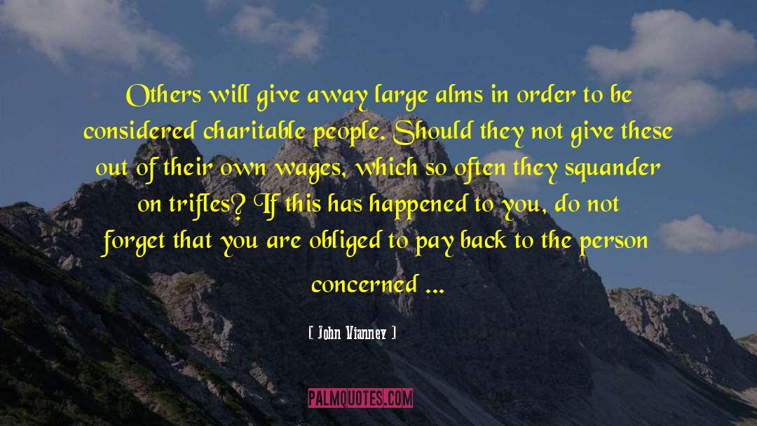 John Vianney Quotes: Others will give away large