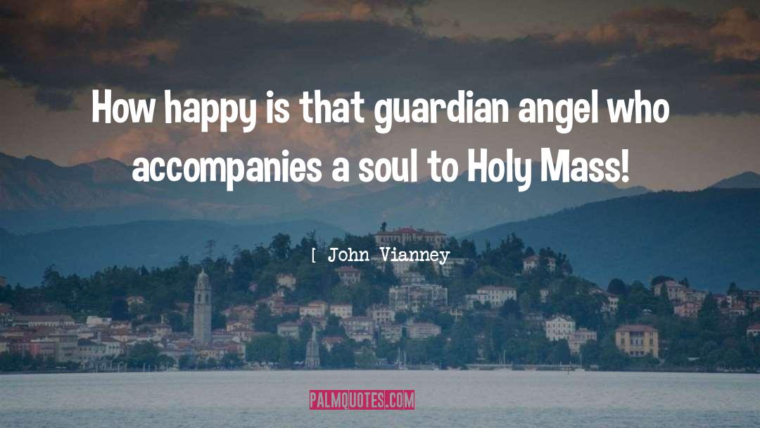 John Vianney Quotes: How happy is that guardian