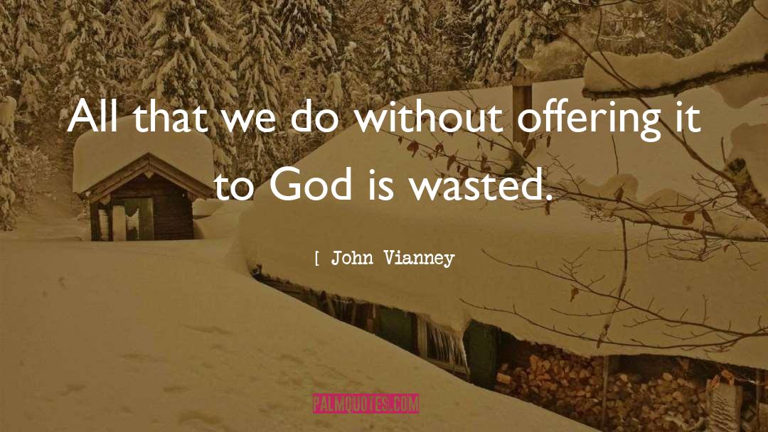 John Vianney Quotes: All that we do without