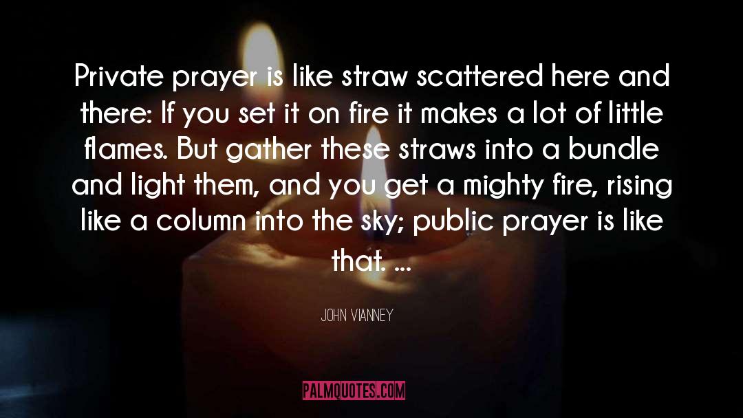 John Vianney Quotes: Private prayer is like straw