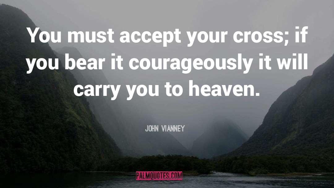 John Vianney Quotes: You must accept your cross;