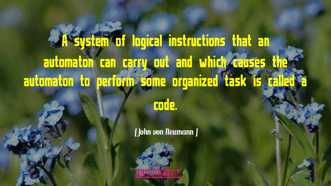 John Von Neumann Quotes: A system of logical instructions