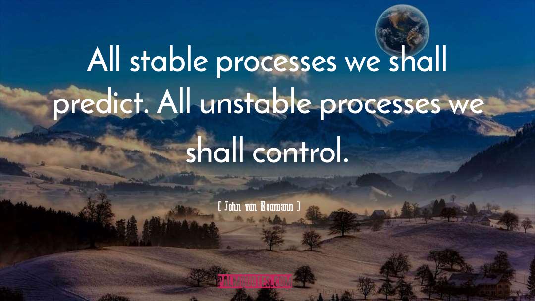 John Von Neumann Quotes: All stable processes we shall