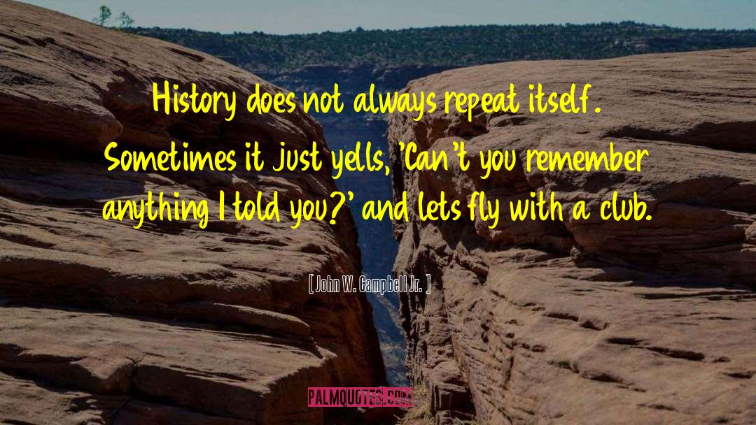 John W. Campbell Jr. Quotes: History does not always repeat
