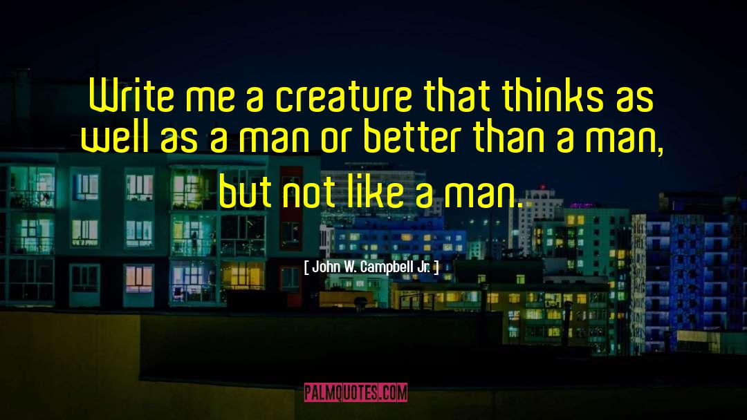 John W. Campbell Jr. Quotes: Write me a creature that