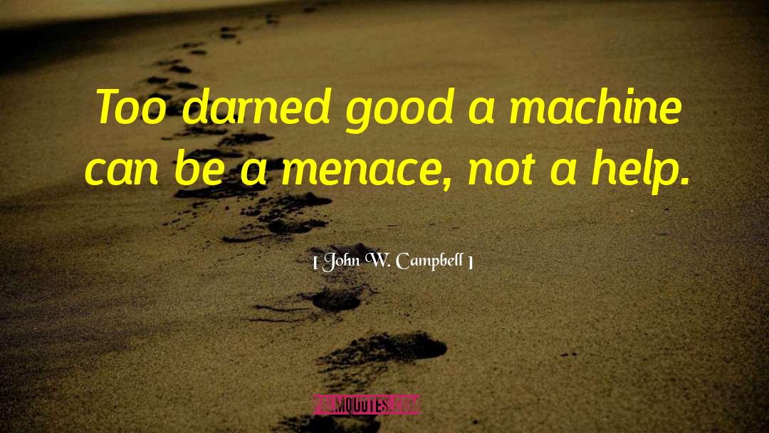 John W. Campbell Quotes: Too darned good a machine