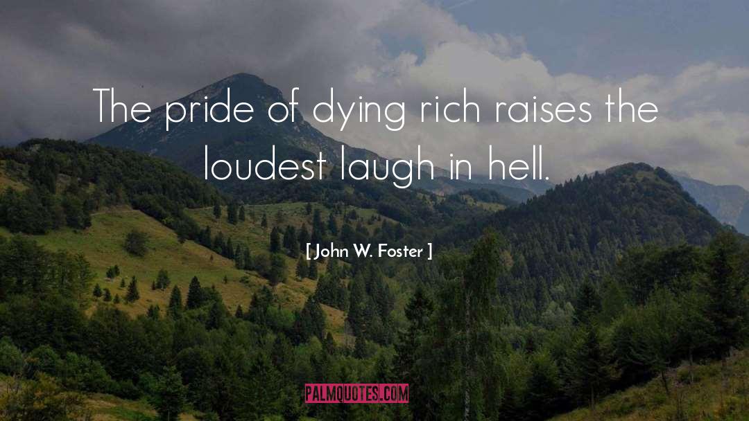 John W. Foster Quotes: The pride of dying rich