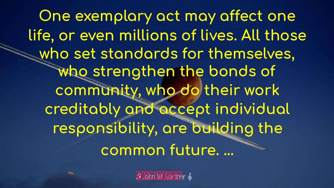 John W. Gardner Quotes: One exemplary act may affect