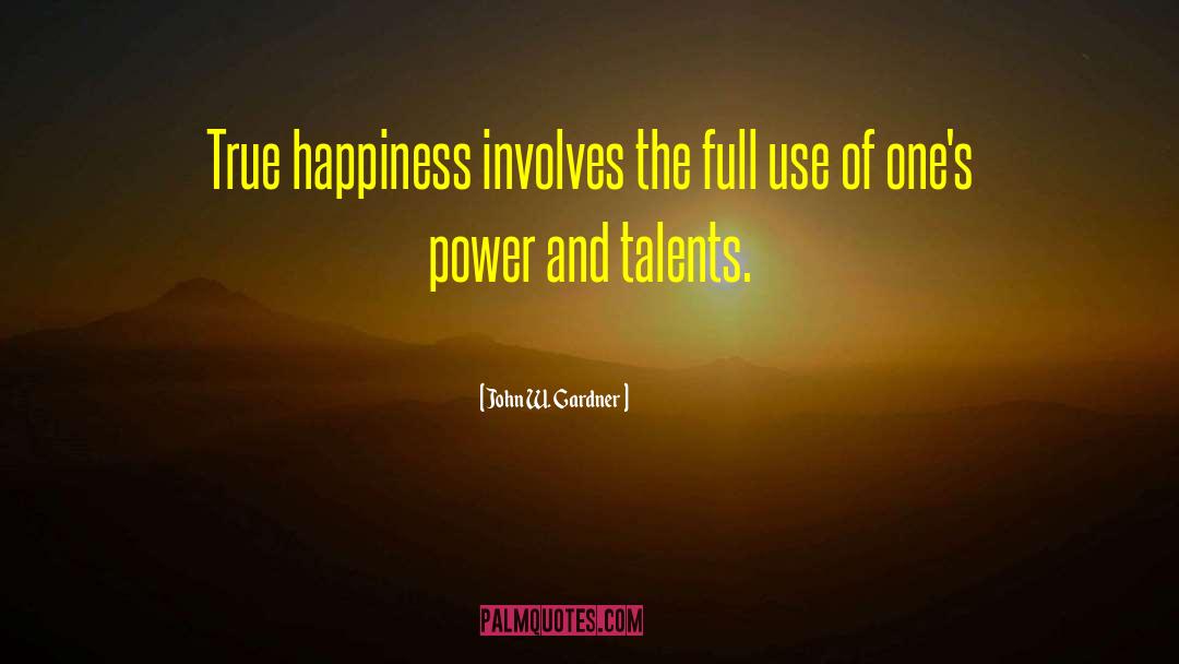 John W. Gardner Quotes: True happiness involves the full