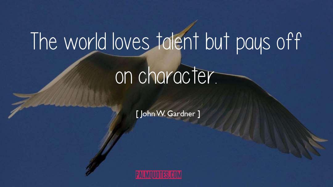 John W. Gardner Quotes: The world loves talent but