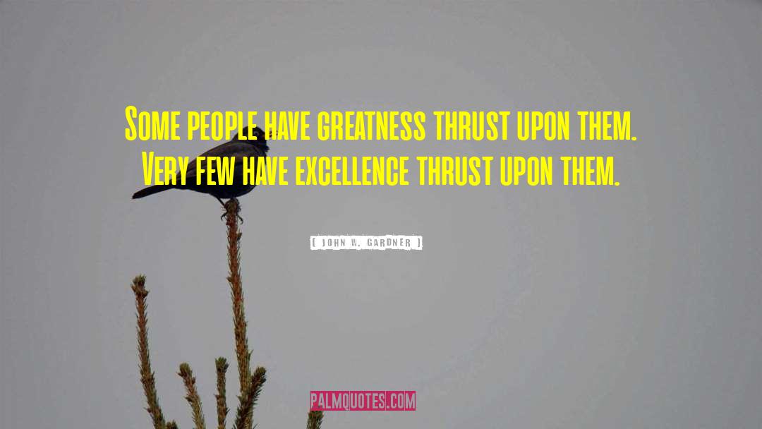 John W. Gardner Quotes: Some people have greatness thrust