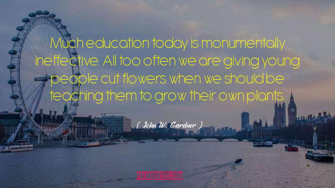 John W. Gardner Quotes: Much education today is monumentally