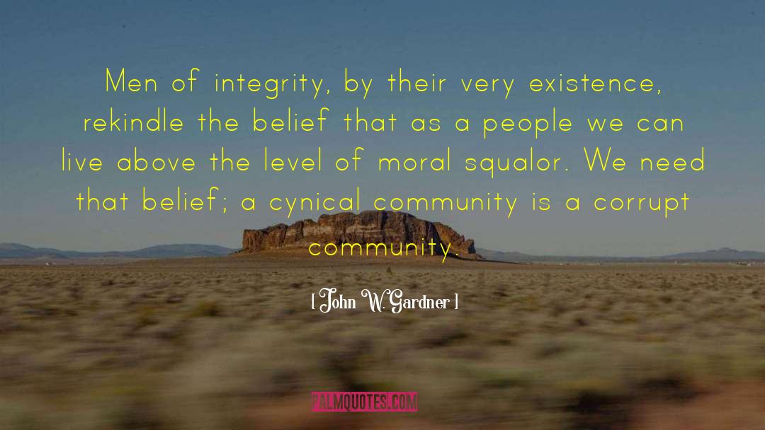 John W. Gardner Quotes: Men of integrity, by their