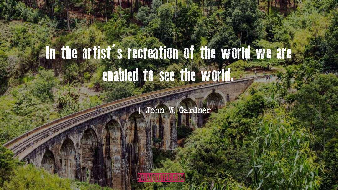 John W. Gardner Quotes: In the artist's recreation of