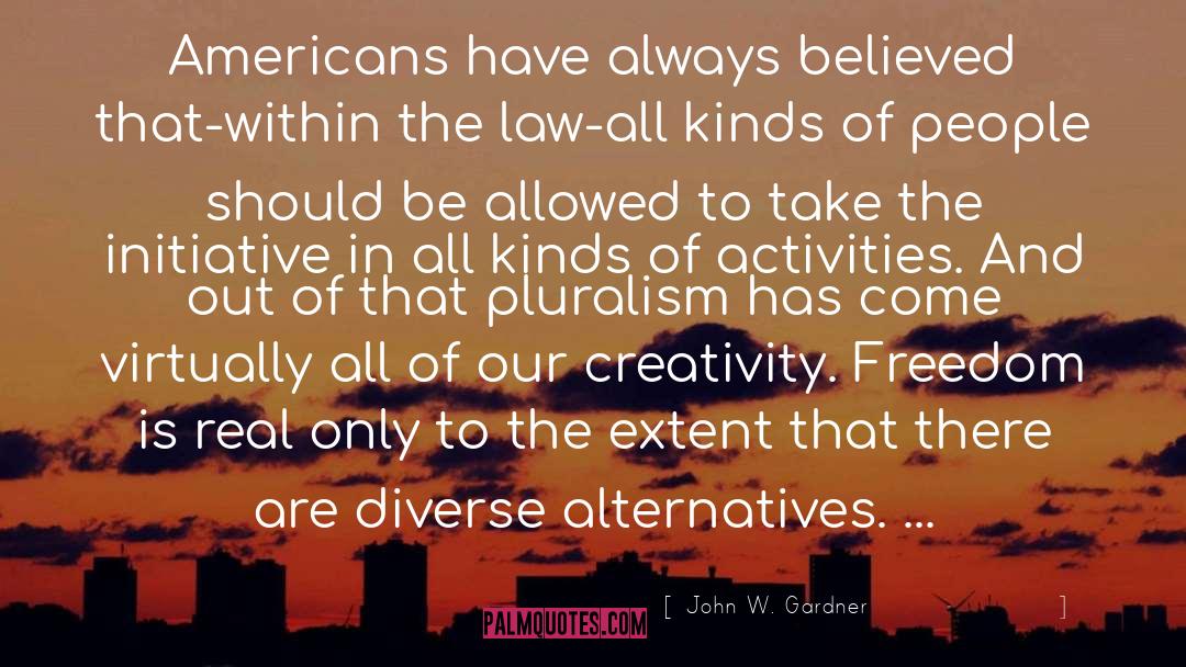 John W. Gardner Quotes: Americans have always believed that-within