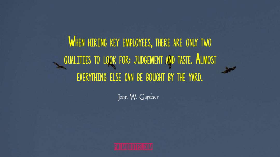 John W. Gardner Quotes: When hiring key employees, there