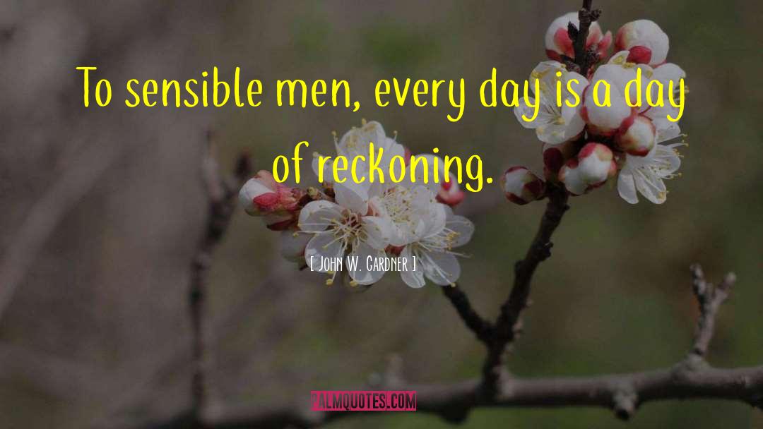 John W. Gardner Quotes: To sensible men, every day