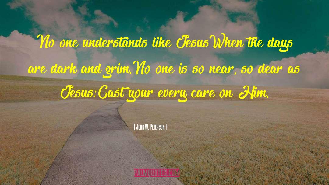 John W. Peterson Quotes: No one understands like Jesus<br