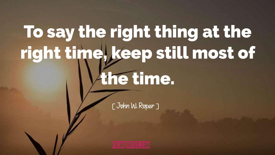 John W. Roper Quotes: To say the right thing