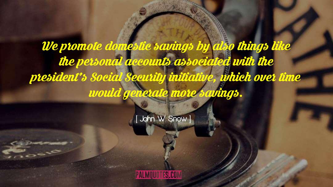 John W. Snow Quotes: We promote domestic savings by