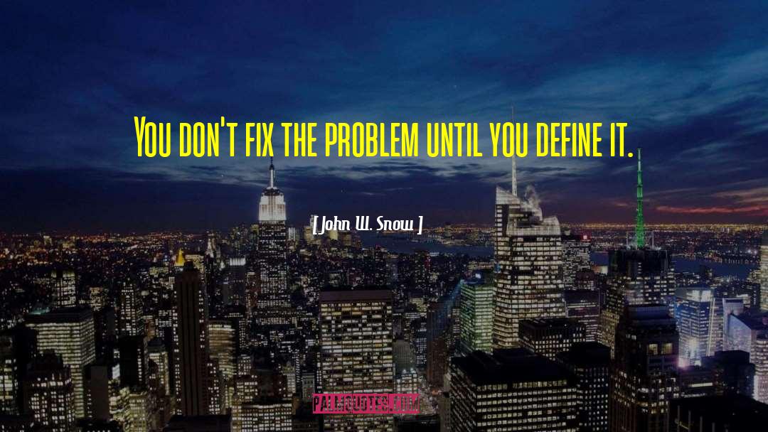 John W. Snow Quotes: You don't fix the problem