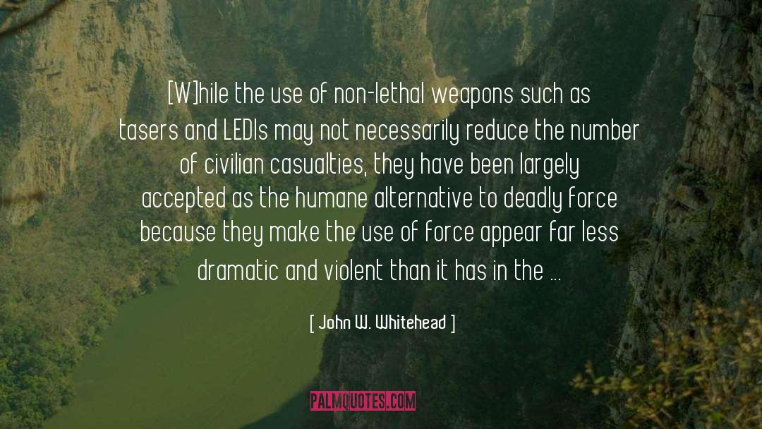 John W. Whitehead Quotes: [W]hile the use of non-lethal