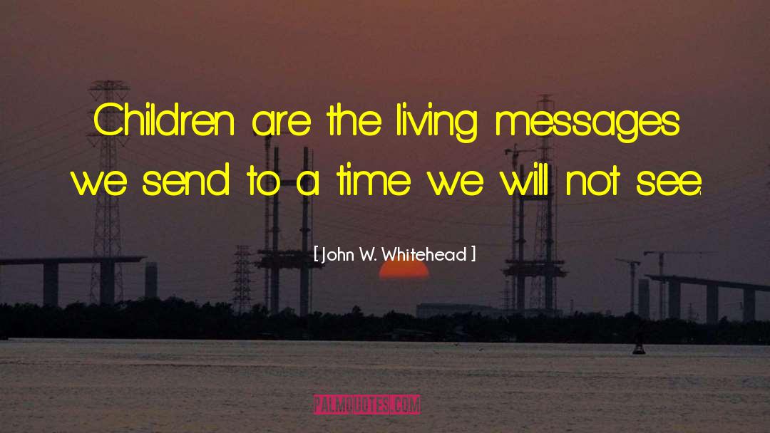 John W. Whitehead Quotes: Children are the living messages