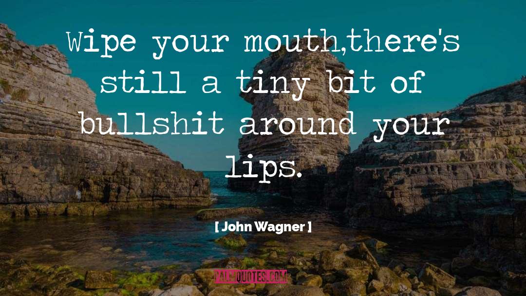 John Wagner Quotes: Wipe your mouth,<br />there's still